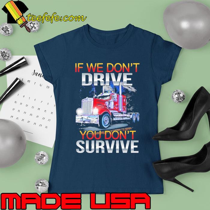 If we don't drive you don't survive truck s Ladies tee If we don't drive you don't survive truck s Ladies tee