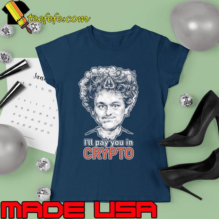I'll pay you in CRYPTO - SBF Scam Bankrun Fraud Shirt Ladies tee I'll pay you in CRYPTO - SBF Scam Bankrun Fraud Shirt Ladies tee