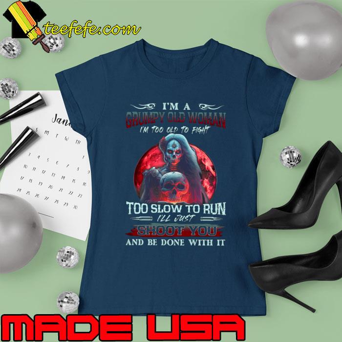 I'm A Grumpy Old Woman I'm Too Old To Fight Too Slow To Run Blood Moon Skull T-Shirt Ladies tee I'm A Grumpy Old Woman I'm Too Old To Fight Too Slow To Run Blood Moon Skull T-Shirt Ladies tee