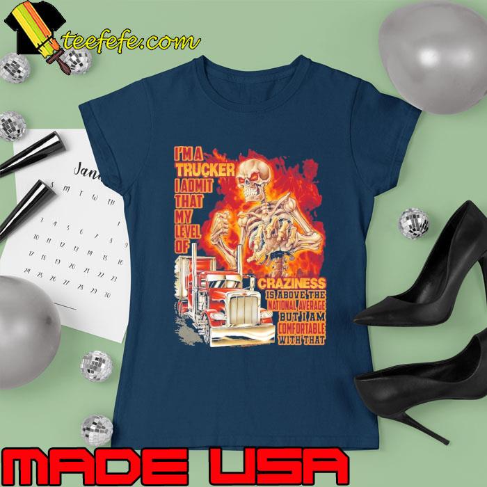 I'm a trucker admit that my level of craziness skull truck s Ladies tee I'm a trucker admit that my level of craziness skull truck s Ladies tee