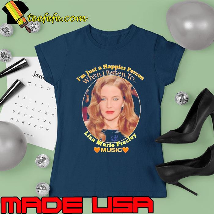 I'm just a happier person when listen to lisa marie presley s Ladies tee I'm just a happier person when listen to lisa marie presley s Ladies tee