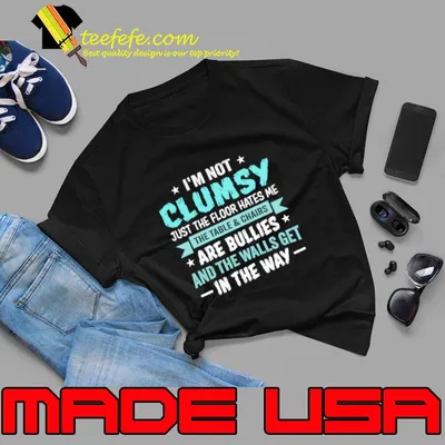 I'm Not Clumsy Just the Floor Hates Me The Table and Chairs Are Bullies T-Shirt