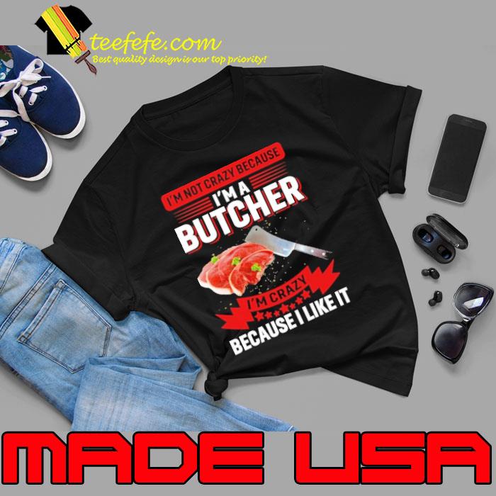 I'm Not Crazy Because I'm A Butcher I'm Crazy Because I Like It Butcher shirt I'm Not Crazy Because I'm A Butcher I'm Crazy Because I Like It Butcher shirt