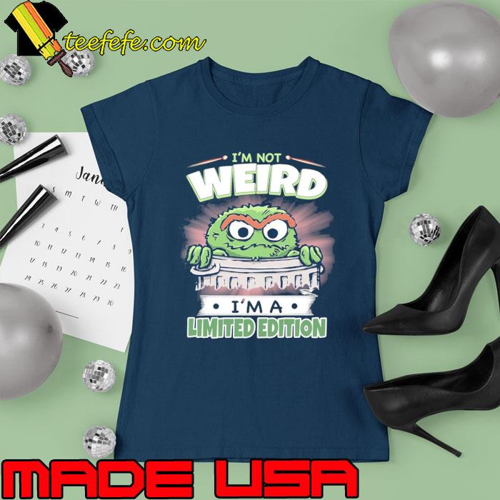 I'm not weird i'm a limited edition oscar the grouch muppet s Ladies tee I'm not weird i'm a limited edition oscar the grouch muppet s Ladies tee