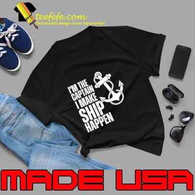 I'm the Captain I Make Ship Happen Boat Captain & Boating T-Shirt