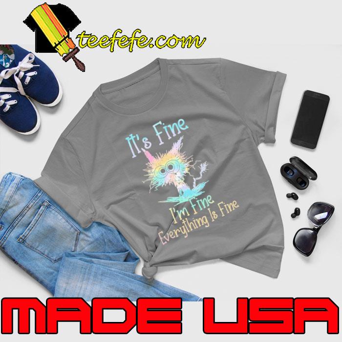 It's Fine I'm Fine Everything Is Fine Cat Tye Die s Unisex It's Fine I'm Fine Everything Is Fine Cat Tye Die s Unisex