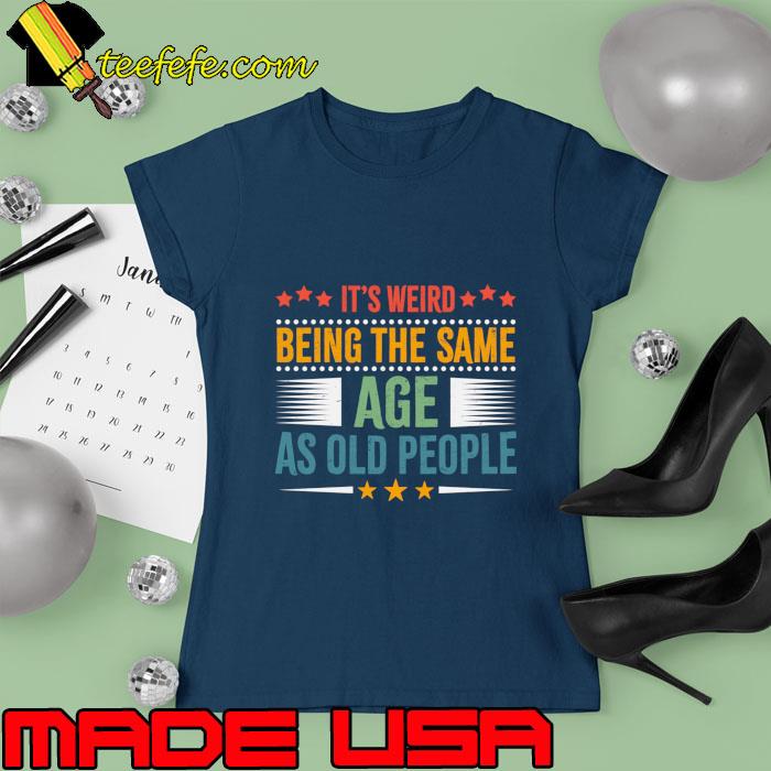 It's weird being the same age as old people stars retro T-Shirt Ladies tee It's weird being the same age as old people stars retro T-Shirt Ladies tee