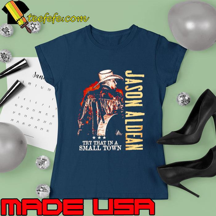 Jason Aldean quote Try That In A Small Town T-Shirt Ladies tee Jason Aldean quote Try That In A Small Town T-Shirt Ladies tee