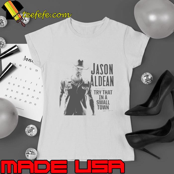 Jason Aldean Try That In A Small Town T-Shirt Ladies tee Jason Aldean Try That In A Small Town T-Shirt Ladies tee
