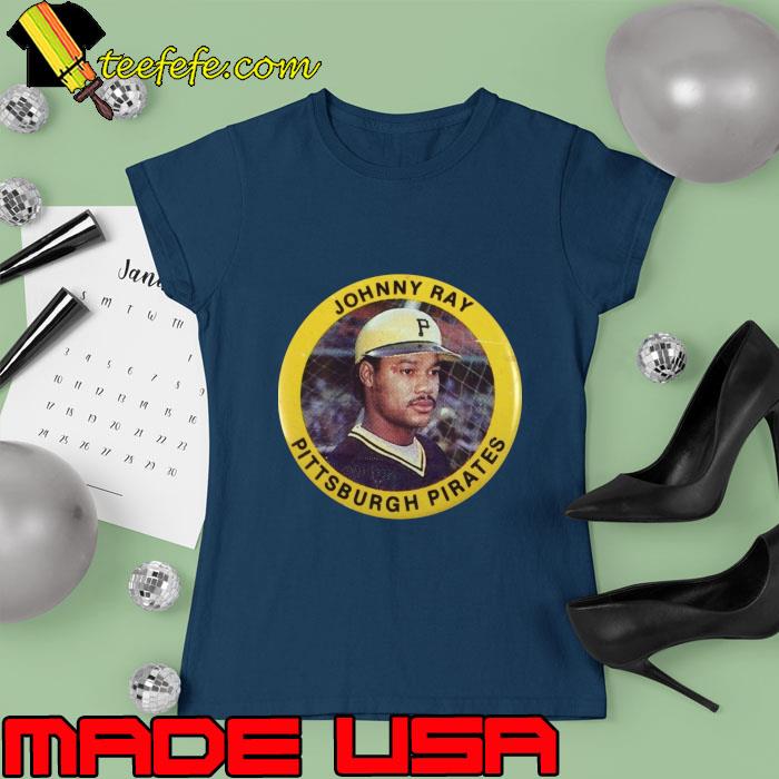 Johnny Ray Button Pittsburgh Pirates Baseball Sport Lover T-Shirt Ladies tee Johnny Ray Button Pittsburgh Pirates Baseball Sport Lover T-Shirt Ladies tee