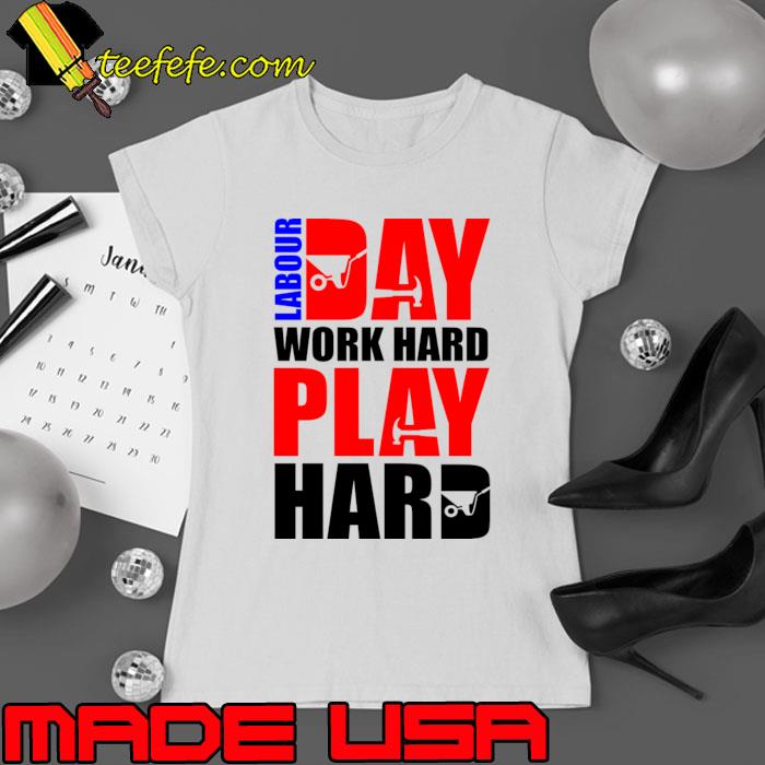 Labour Day Work Hard Play Hard T-Shirt Ladies tee Labour Day Work Hard Play Hard T-Shirt Ladies tee