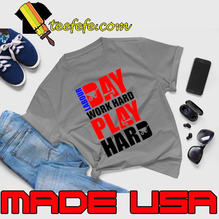 Labour Day Work Hard Play Hard T-Shirt Unisex Labour Day Work Hard Play Hard T-Shirt Unisex