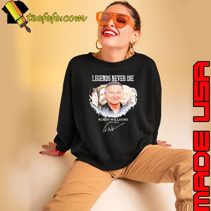 Legends never die Robin Williams signature s Sweatshirt Legends never die Robin Williams signature s Sweatshirt