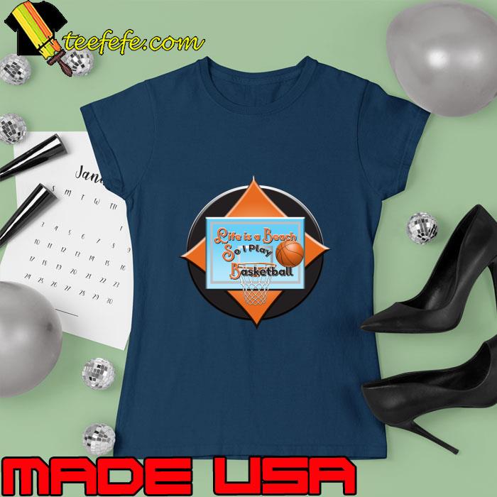 Life Is A Beach So I Play Basketball T-Shirt Ladies tee Life Is A Beach So I Play Basketball T-Shirt Ladies tee