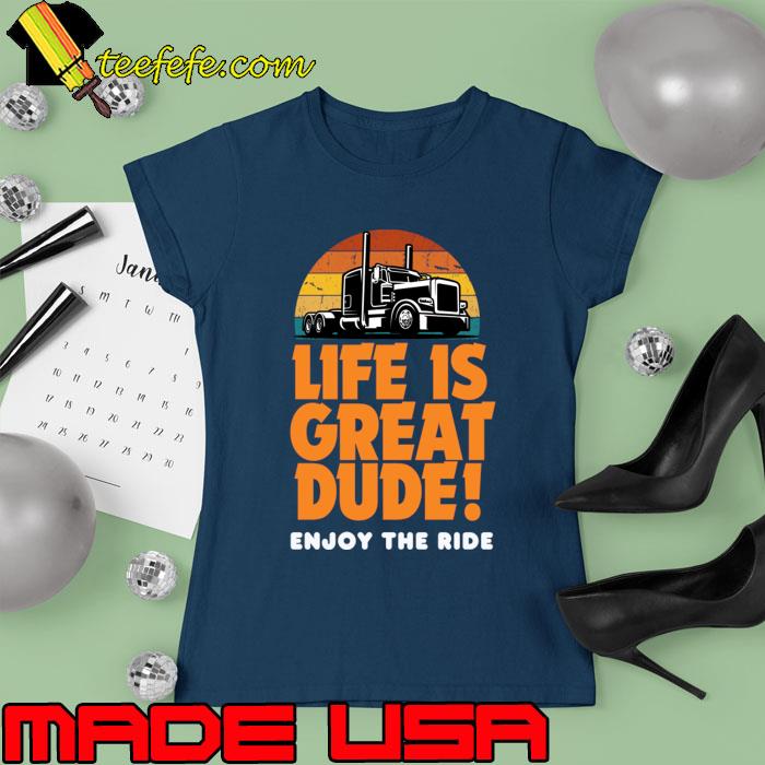 Life Is Great Dude! Enjoy The Ride Vintage Motivational trucker T-Shirt Ladies tee Life Is Great Dude! Enjoy The Ride Vintage Motivational trucker T-Shirt Ladies tee