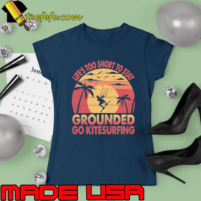 Life's Too Short To Stay Grounded Go Kitesurfing Kitesurfing Vintage s Ladies tee Life's Too Short To Stay Grounded Go Kitesurfing Kitesurfing Vintage s Ladies tee