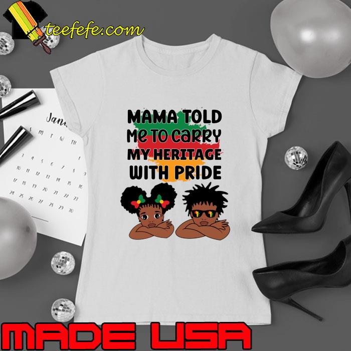 Mama Told Me to Carry My Heritage with Pride T-Shirt Ladies tee Mama Told Me to Carry My Heritage with Pride T-Shirt Ladies tee