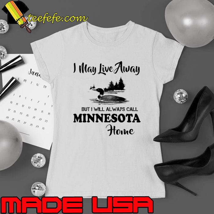 May Live Always Call Minnesota Home s Ladies tee May Live Always Call Minnesota Home s Ladies tee