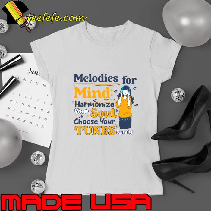 Melodies for mind, Harmonize your soul, choose your tunes Wisely T-Shirt Ladies tee Melodies for mind, Harmonize your soul, choose your tunes Wisely T-Shirt Ladies tee