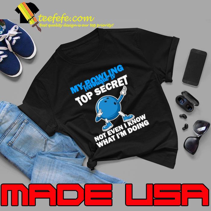 My Bowling Technique Is Top Secret Not Even Know What Doing Ball Dabbing T-Shirt My Bowling Technique Is Top Secret Not Even Know What Doing Ball Dabbing T-Shirt