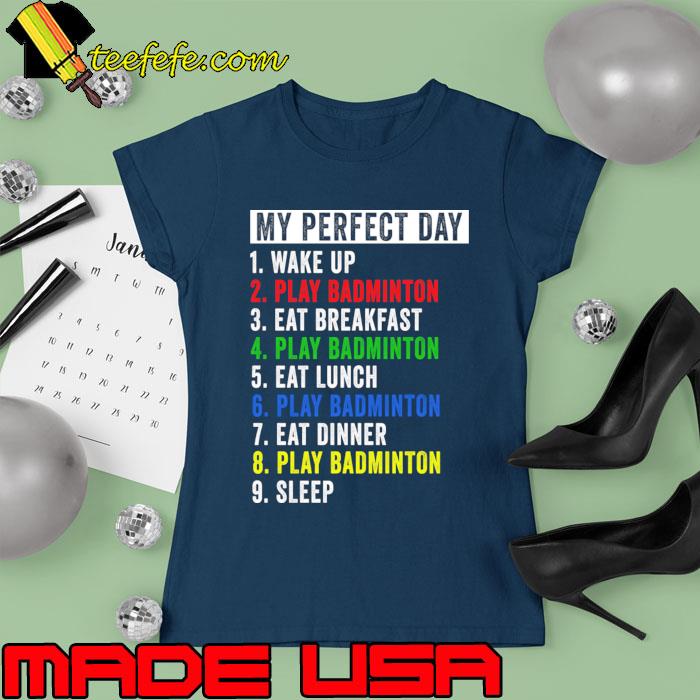 My Perfect Day badminton wake up eat breakfast lunch and eat dinner T-Shirt Ladies tee My Perfect Day badminton wake up eat breakfast lunch and eat dinner T-Shirt Ladies tee