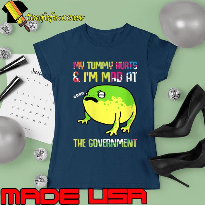 My Tummy Hurts And I'm Mad At The Government Frog T-Shirt Ladies tee My Tummy Hurts And I'm Mad At The Government Frog T-Shirt Ladies tee