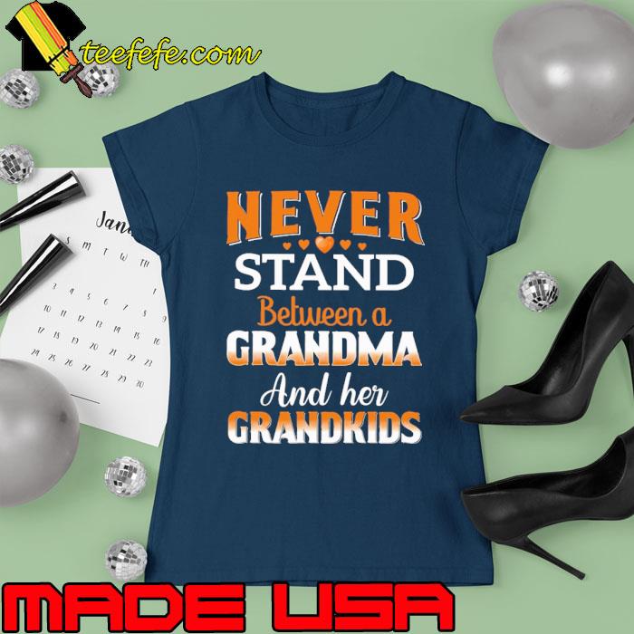 Never Stand Between a Grandma and Her Grandkids s Ladies tee Never Stand Between a Grandma and Her Grandkids s Ladies tee