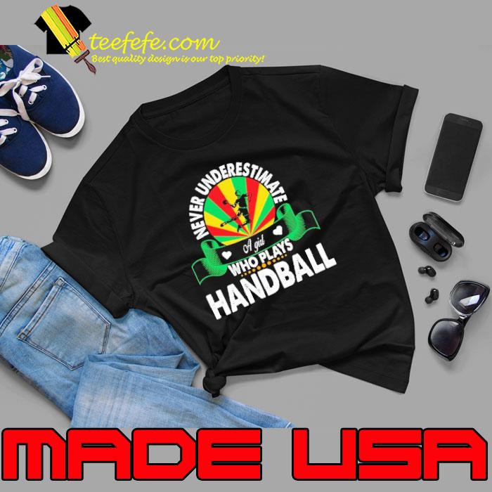 Never Underestimate A Girl Who Play Handball shirt