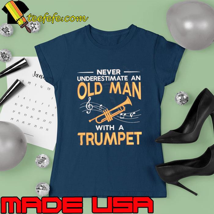 Never Underestimate An Old Man With A Trumpet s Ladies tee Never Underestimate An Old Man With A Trumpet s Ladies tee