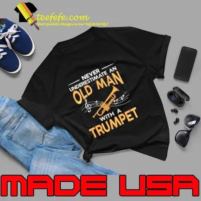 Never Underestimate An Old Man With A Trumpet shirt