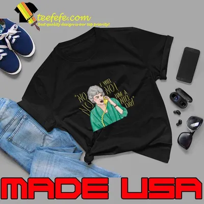 No no i will not have nice day the golden girls T-Shirt