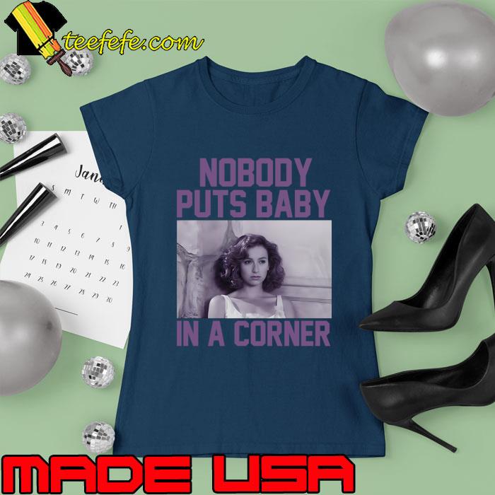 Nobody Puts Baby In A Corner Dirty Dancing T-Shirt Ladies tee Nobody Puts Baby In A Corner Dirty Dancing T-Shirt Ladies tee