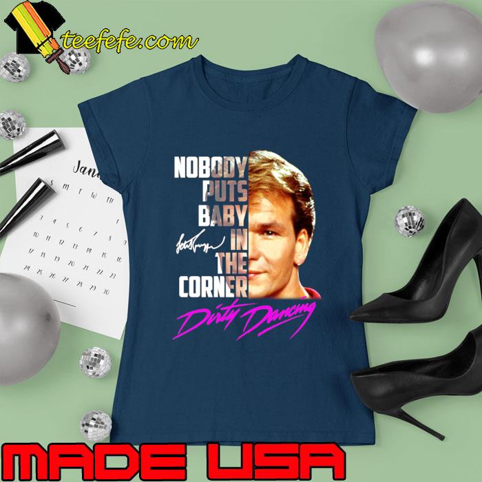 Nobody Puts Baby In The Corner Dirty Dancing Signature T-Shirt Ladies tee Nobody Puts Baby In The Corner Dirty Dancing Signature T-Shirt Ladies tee