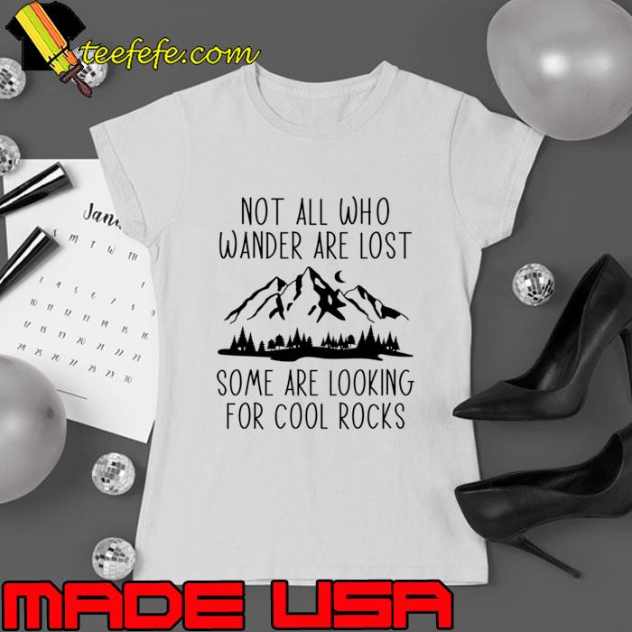 Not all who wander are lost some are looking for cool rocks camping mountain T-Shirt Ladies tee Not all who wander are lost some are looking for cool rocks camping mountain T-Shirt Ladies tee