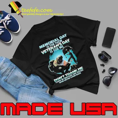 Official memorial day is for them veteran's day is for me don't thank me flag shirt