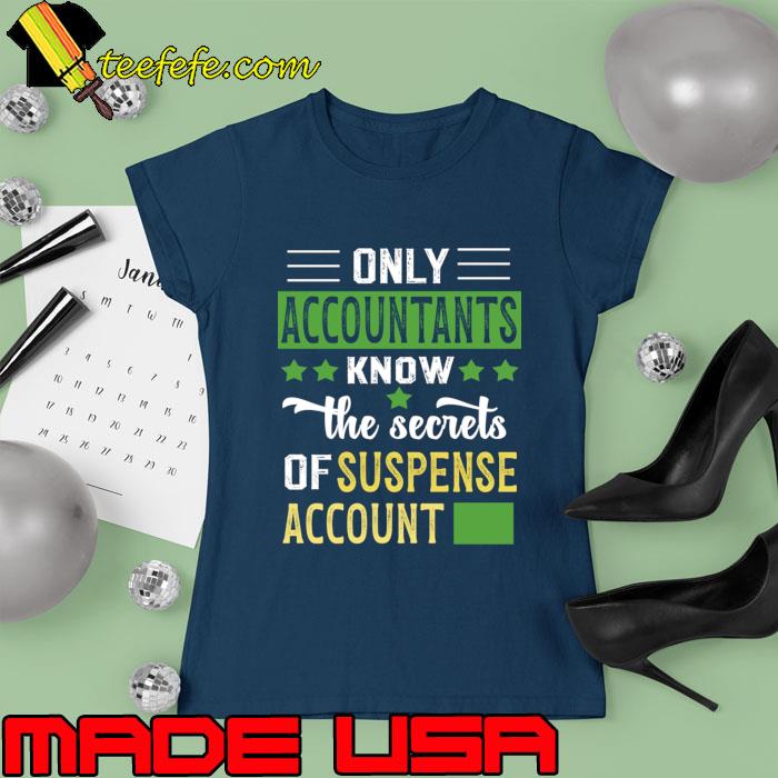 Only Accounting Know The Secrets Of Suspense Account T-Shirt Ladies tee Only Accounting Know The Secrets Of Suspense Account T-Shirt Ladies tee