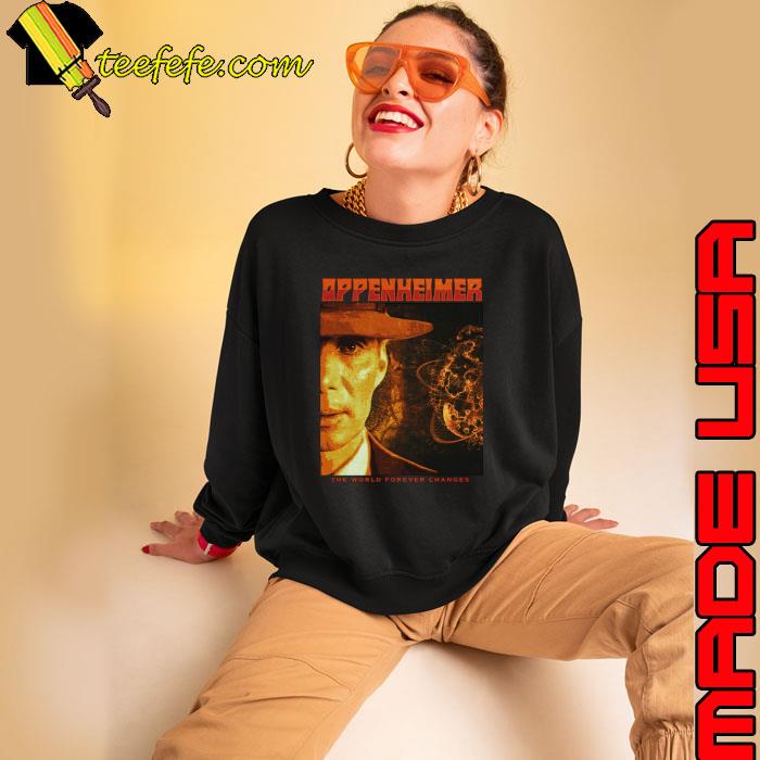Oppenheimer The World Forever Changes T-Shirt Sweatshirt Oppenheimer The World Forever Changes T-Shirt Sweatshirt