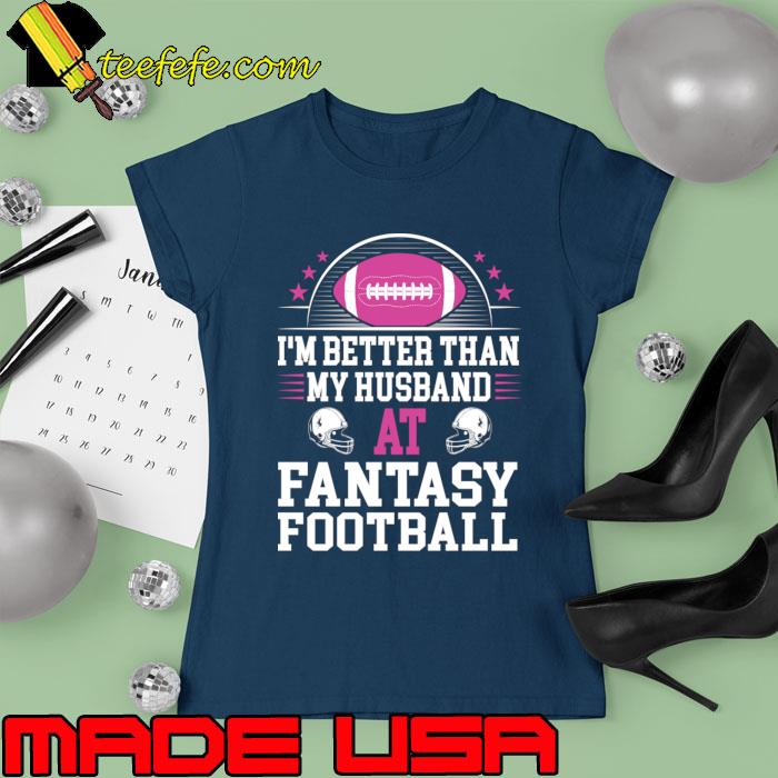 Original i'm better than my husband at fantasy football T-Shirt Ladies tee Original i'm better than my husband at fantasy football T-Shirt Ladies tee