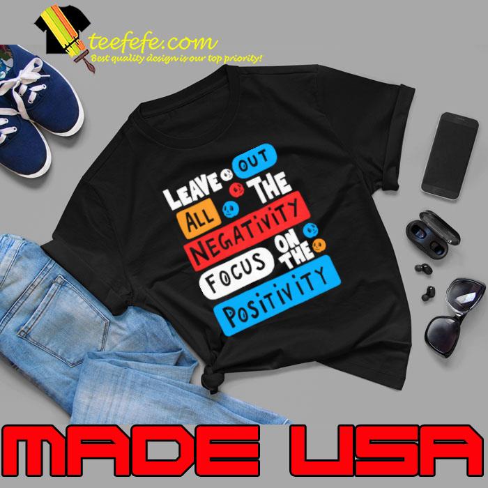 Original leave Out All The Negativity Focus On The Positivity T-Shirt Unisex Original leave Out All The Negativity Focus On The Positivity T-Shirt Unisex