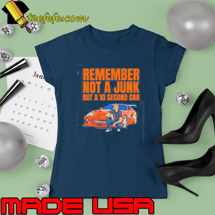 Original remember Not A Junk But A 10 Second Car Fast And Furious Supra Unisex T-Shirt Ladies tee Original remember Not A Junk But A 10 Second Car Fast And Furious Supra Unisex T-Shirt Ladies tee