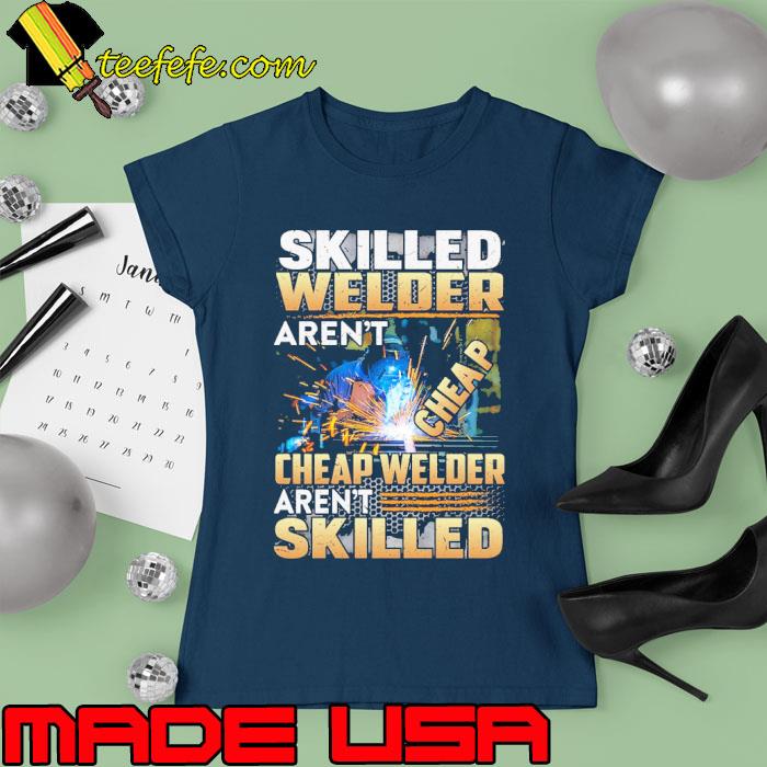 Original skilled Welder Aren’t Cheap Cheap Welder Aren’t Skilled s Ladies tee Original skilled Welder Aren’t Cheap Cheap Welder Aren’t Skilled s Ladies tee