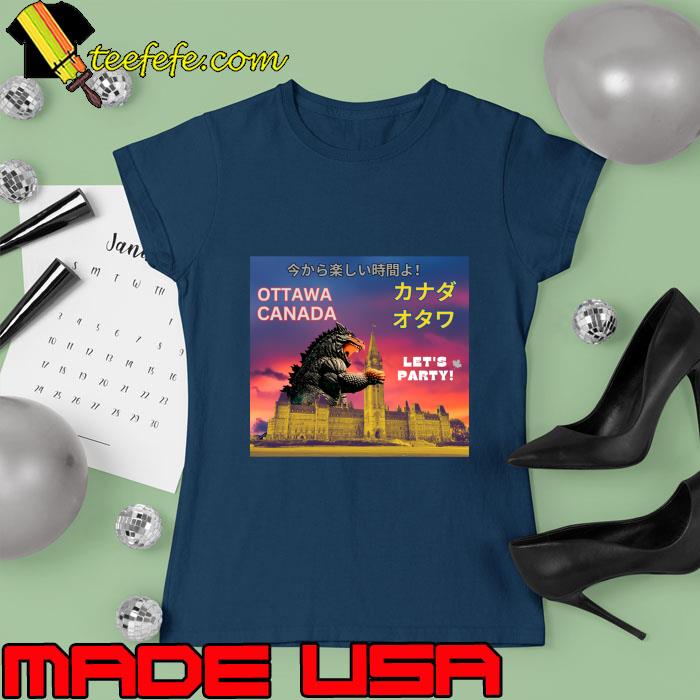 Ottawa canada monster japanese godzilla tourist let's party T-Shirt Ladies tee Ottawa canada monster japanese godzilla tourist let's party T-Shirt Ladies tee