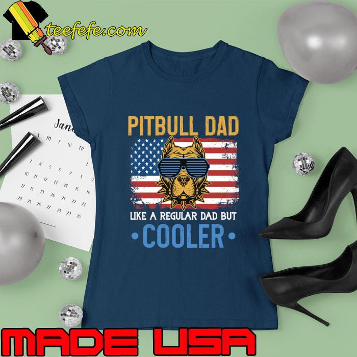 Pitbull dad likea normal dad but cooler american flag sunglasses T-Shirt Ladies tee Pitbull dad likea normal dad but cooler american flag sunglasses T-Shirt Ladies tee