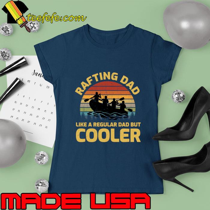 Rafting Dad Like A Regular Dad But Cooler Vintage Water sports T-Shirt Ladies tee Rafting Dad Like A Regular Dad But Cooler Vintage Water sports T-Shirt Ladies tee