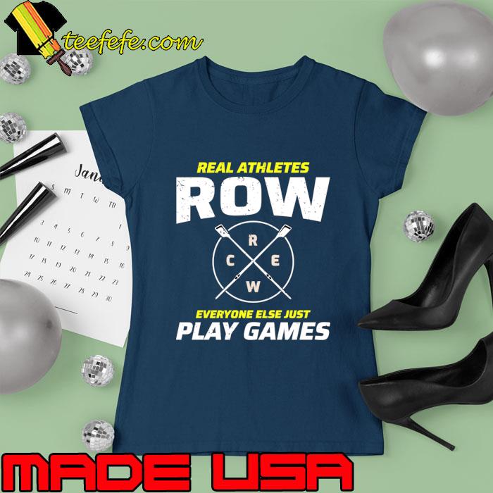 Real Athletes Row Everyone Else Just Play Games Crew Rowing Row Team Boat Rower T-Shirt Ladies tee Real Athletes Row Everyone Else Just Play Games Crew Rowing Row Team Boat Rower T-Shirt Ladies tee