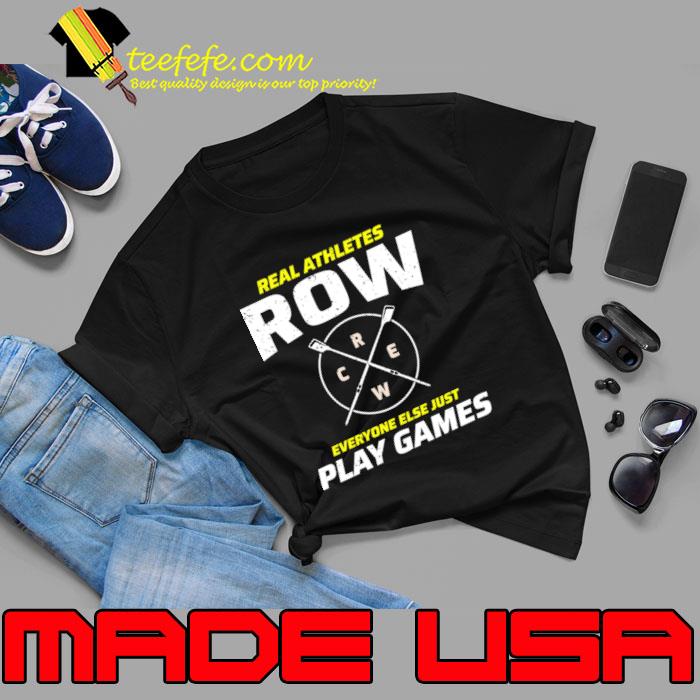 Real Athletes Row Everyone Else Just Play Games Crew Rowing Row Team Boat Rower T-Shirt Real Athletes Row Everyone Else Just Play Games Crew Rowing Row Team Boat Rower T-Shirt