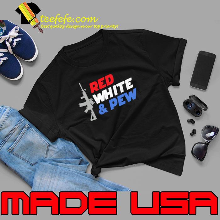 Red White And Pew Gun Shirt Red White And Pew Gun Shirt