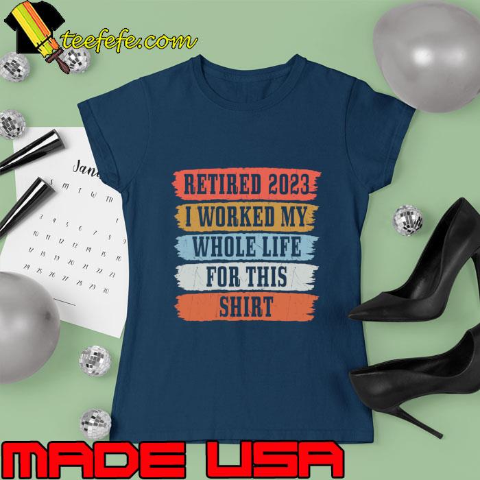 Retired 2023 I Worked My Whole Life Retro Retirement T-Shirt Ladies tee Retired 2023 I Worked My Whole Life Retro Retirement T-Shirt Ladies tee