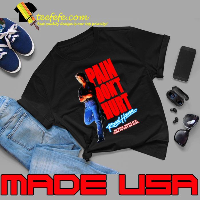Road House Pain Don't Hurt Be Nice Time To Not Be Nice T-Shirt