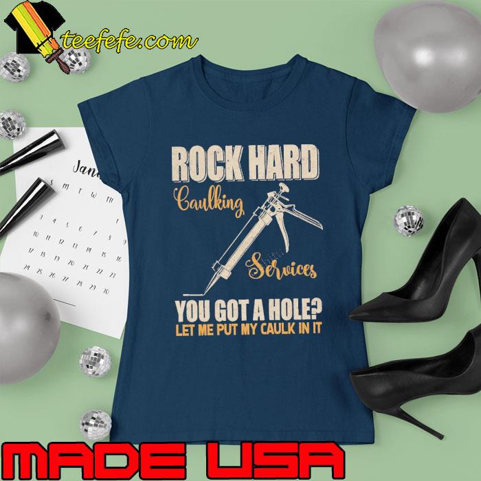 Rock Hard Caulking Services You Got A Hole Let Me Put Caulk In It s Ladies tee Rock Hard Caulking Services You Got A Hole Let Me Put Caulk In It s Ladies tee